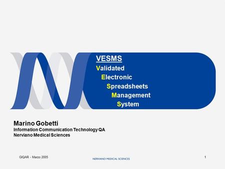 GIQAR - Marzo 20051 VESMS Validated Electronic Spreadsheets Management System Marino Gobetti Information Communication Technology QA Nerviano Medical Sciences.