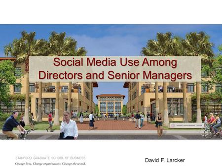 STANFORD GRADUATE SCHOOL OF BUSINESS Social Media Use Among Directors and Senior Managers David F. Larcker.