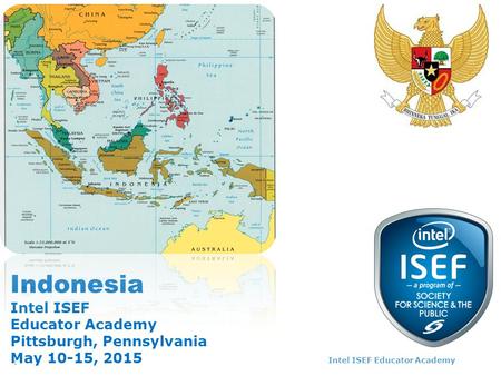 Intel ISEF Educator Academy Intel ® Education Programs 1 Indonesia Intel ISEF Educator Academy Pittsburgh, Pennsylvania May 10-15, 2015.