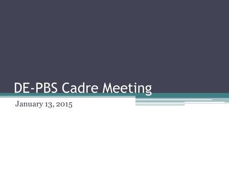 DE-PBS Cadre Meeting January 13, 2015. Welcome & Happy New Year Please share name & district. Think of something you are looking forward to in this 2.