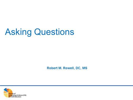 Asking Questions Robert M. Rowell, DC, MS.