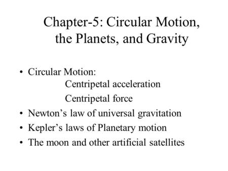 Chapter-5: Circular Motion, the Planets, and Gravity Circular Motion: Centripetal acceleration Centripetal force Newton’s law of universal gravitation.