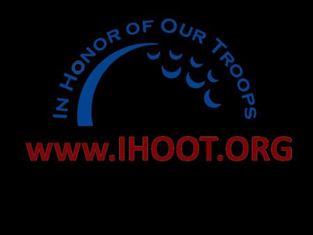 IHOOT and BRAC Form In Honor of Our Troops Foundation Phil Strambler and Michael Boyd will retire at BRAC “Turnkey” IHOOT Mission and Initiatives Will.