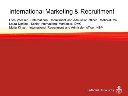 International Marketing & Recruitment Loes Vaessen - International Recruitment and Admission officer, Radboudumc Laura Derkse - Senior International Marketeer,