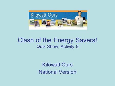 Clash of the Energy Savers! Quiz Show: Activity 9 Kilowatt Ours National Version.