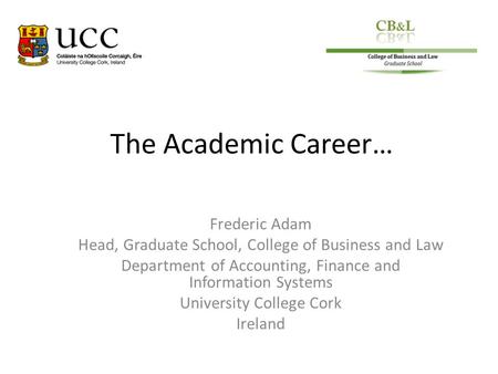 The Academic Career… Frederic Adam Head, Graduate School, College of Business and Law Department of Accounting, Finance and Information Systems University.