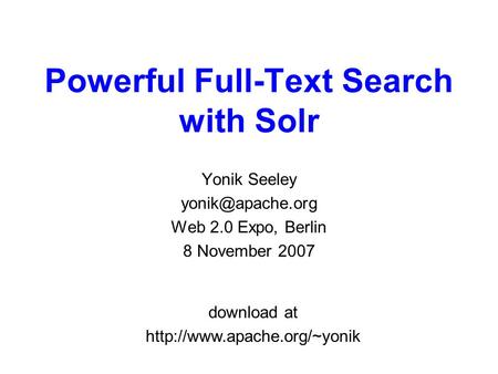 Powerful Full-Text Search with Solr Yonik Seeley Web 2.0 Expo, Berlin 8 November 2007 download at