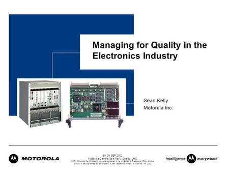 SK 09-SEP-2002 Motorola General Use, Kelly_Quality_LHC MOTOROLA and the Stylized M Logo are registered in the US Patent & Trademark Office. All other product.