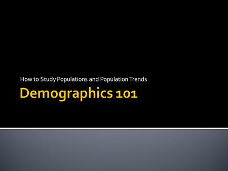 How to Study Populations and Population Trends. CP=P+B-D+I-E.