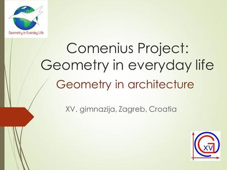 Comenius Project: Geometry in everyday life XV. gimnazija, Zagreb, Croatia Geometry in architecture.