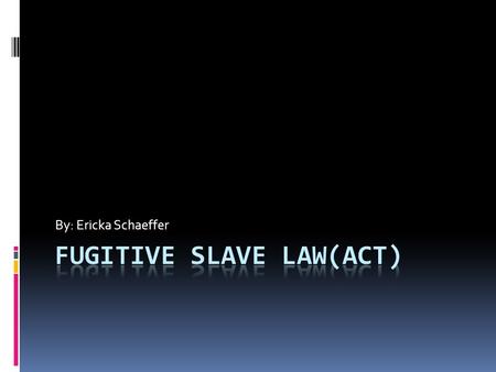 By: Ericka Schaeffer. What was it?  Law passed by the Untied States Congress on September 18, 1850  Part of the Compromise of1850  Between the Southern.