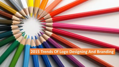 2015 Trends Of Logo Designing And Branding. A Trendy Creative Logo plays a crucial role in displaying the perspective of a business. Innovative techniques.