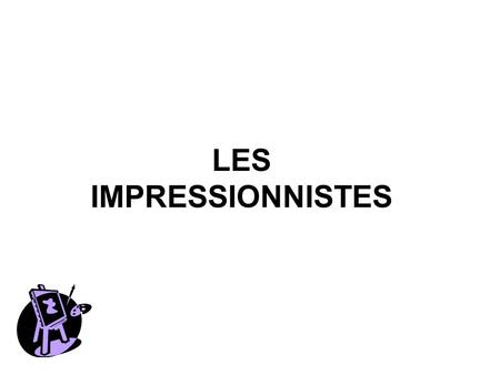 LES IMPRESSIONNISTES. Les Impressionnistes Where did they prefer to paint? Renoir Monet Manet Degas Morisot Cassatt Sisley Pissarro.