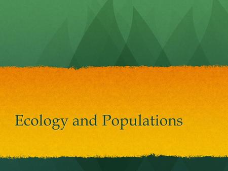 Ecology and Populations. What is ecology? Ecology is the scientific study of interactions between organisms and their environment. Ecology is the scientific.