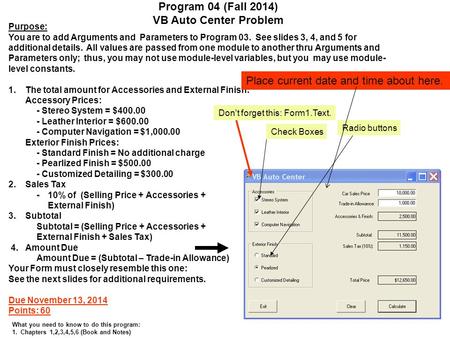 Program 04 (Fall 2014) VB Auto Center Problem Purpose: You are to add Arguments and Parameters to Program 03. See slides 3, 4, and 5 for additional details.