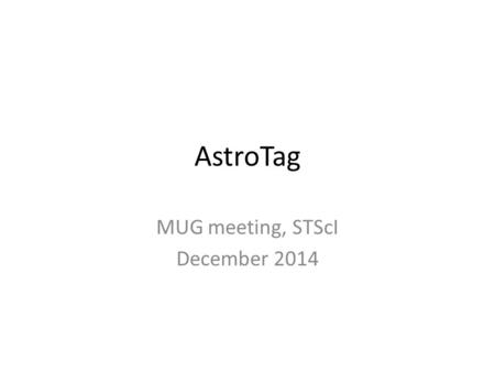 AstroTag MUG meeting, STScI December 2014. Data Tagging Storing associations between data sets and tags (words/phrases) – IPPPSSOOT {w_1, w_2, …, w_n}