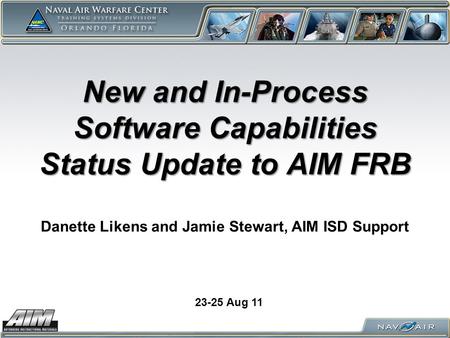 New and In-Process Software Capabilities Status Update to AIM FRB New and In-Process Software Capabilities Status Update to AIM FRB Danette Likens and.