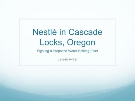 Nestlé in Cascade Locks, Oregon Fighting a Proposed Water-Bottling Plant Lauren Acker.