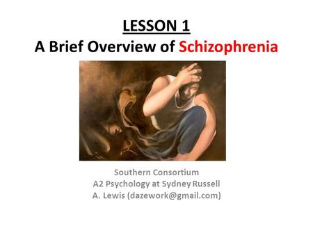 LESSON 1 A Brief Overview of Schizophrenia Southern Consortium A2 Psychology at Sydney Russell A. Lewis