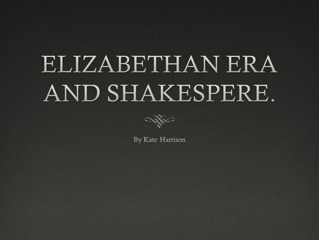 Elizabethan Era Life; FactsElizabethan Era Life; Facts  Females in the Elizabethan Era were dependent on males.  The hardest time for work is in Harvest.