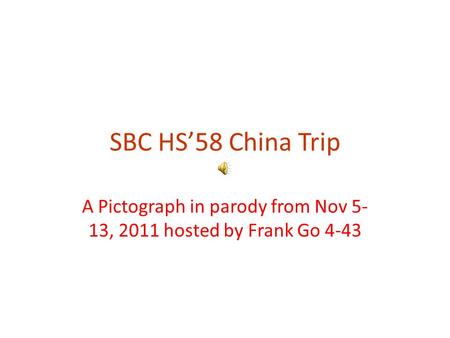 SBC HS’58 China Trip A Pictograph in parody from Nov 5- 13, 2011 hosted by Frank Go 4-43.