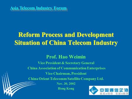 Asia Telecom Industry Forum Reform Process and Development Situation of China Telecom Industry Prof. Hao Weimin Vice President & Secretary General China.