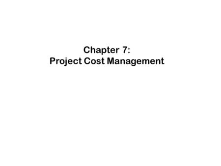 Chapter 7: Project Cost Management