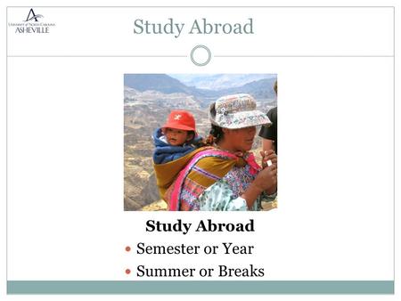 Study Abroad Semester or Year Summer or Breaks. Earn Academic Credit  Major/Minor  Topical Cluster  Electives  Gen. Ed. Exchange programs are approximately.