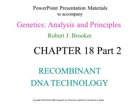 PowerPoint Presentation Materials to accompany Genetics: Analysis and Principles Robert J. Brooker Copyright ©The McGraw-Hill Companies, Inc. Permission.