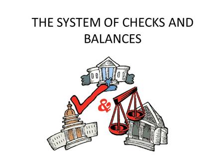 THE SYSTEM OF CHECKS AND BALANCES