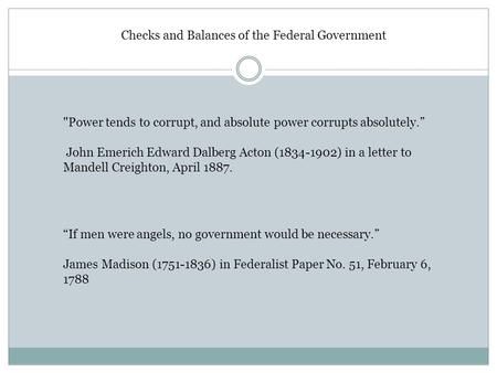 Power tends to corrupt, and absolute power corrupts absolutely.” John Emerich Edward Dalberg Acton (1834-1902) in a letter to Mandell Creighton, April.