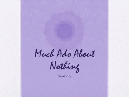 Much Ado About Nothing Session 3. Learning Goals To explore how Shakespeare establishes character and setting in Act One Scene One To identify how Shakespeare.