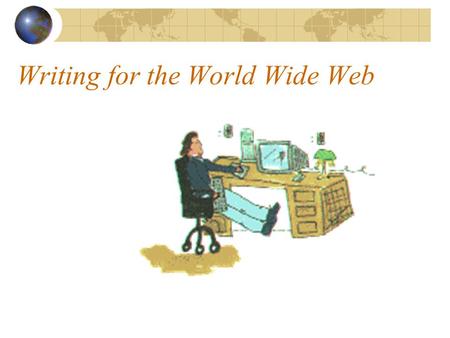 Writing for the World Wide Web Differences between Printed Essays and Web Pages Size and diversity of the potential audience Possibilities of hypertext.