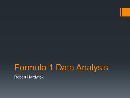 Formula 1 Data Analysis Robert Hardwick. Myself and my Motivations  Computer Science & Artificial Intelligence  Interest in Formula 1  Applying techniques.