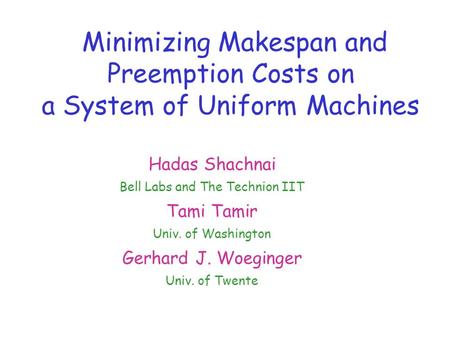 Minimizing Makespan and Preemption Costs on a System of Uniform Machines Hadas Shachnai Bell Labs and The Technion IIT Tami Tamir Univ. of Washington Gerhard.