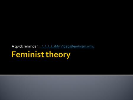 A quick reminder.....\..\..\..\..\My Videos\feminism.wmv..\..\..\..\..\My Videos\feminism.wmv.