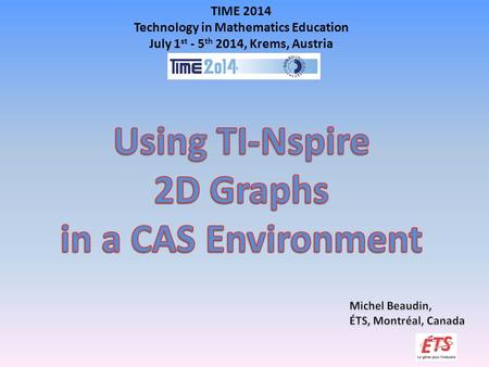 TIME 2014 Technology in Mathematics Education July 1 st - 5 th 2014, Krems, Austria.