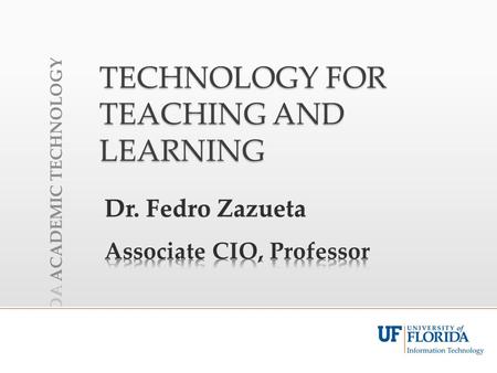 TECHNOLOGY FOR TEACHING AND LEARNING Dr. Fedro ZazuetaDr. Fedro Zazueta.