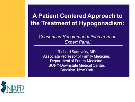 A Patient Centered Approach to the Treatment of Hypogonadism: Consensus Recommendations from an Expert Panel Richard Sadovsky, MD Associate Professor of.