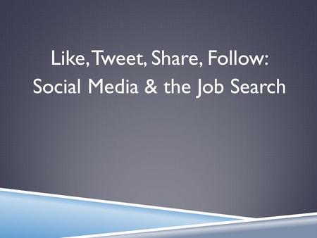 Like, Tweet, Share, Follow: Social Media & the Job Search.