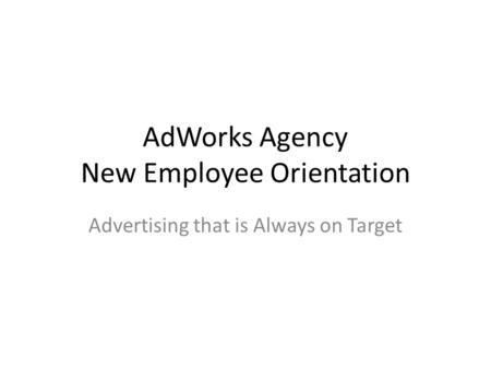 AdWorks Agency New Employee Orientation Advertising that is Always on Target.