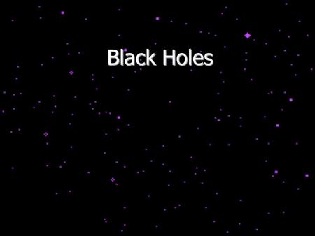 Black Holes.