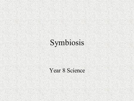 Symbiosis Year 8 Science. Review of previous lesson In our last lesson we looked at Living things grouped in the ecosystems as either: Producers Consumers.