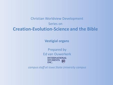 Vestigial organs Prepared by Ed van Ouwerkerk campus staff at Iowa State University campus Christian Worldview Development Series on Creation-Evolution-Science.