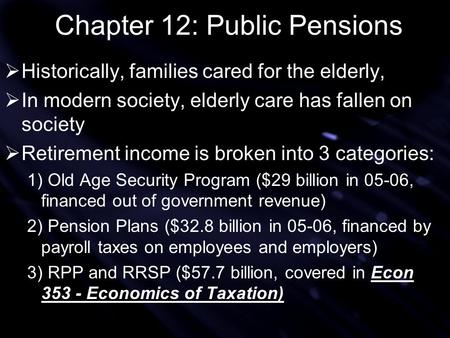 Chapter 12: Public Pensions  Historically, families cared for the elderly,  In modern society, elderly care has fallen on society  Retirement income.