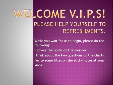 While you wait for us to begin, please do the following: Browse the books on the counter Think about the two questions on the charts Write some titles.