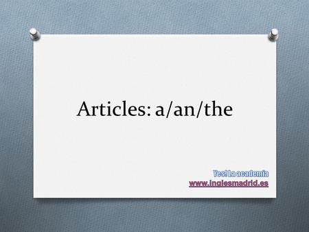 Articles: a/an/the. A O We use a before words which begin with consonants O We use a before u when it sound like the word “you”, and before eu: a uniform,