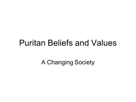 Puritan Beliefs and Values A Changing Society. Housing Describe some of the differences of the two houses below.