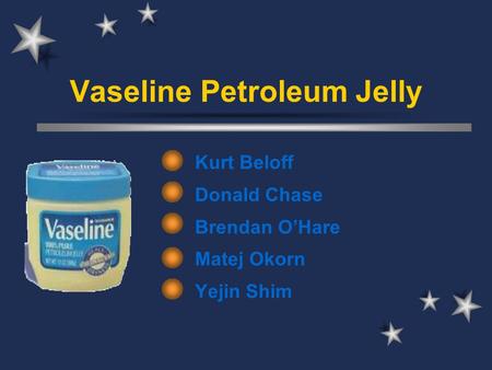 Vaseline Petroleum Jelly Kurt Beloff Donald Chase Brendan O’Hare Matej Okorn Yejin Shim.