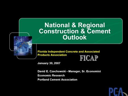 National & Regional Construction & Cement Outlook Florida Independent Concrete and Associated Products Association January 30, 2007 David E. Czechowski.